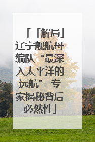 「解局」辽宁舰航母编队“最深入太平洋的远航” 专家揭秘背后必然性