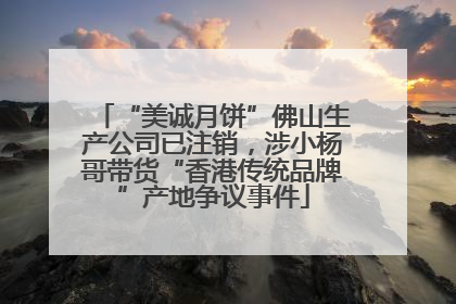 “美诚月饼”佛山生产公司已注销，涉小杨哥带货“香港传统品牌”产地争议事件