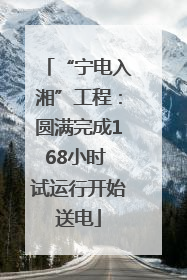 “宁电入湘”工程：圆满完成168小时 试运行开始送电