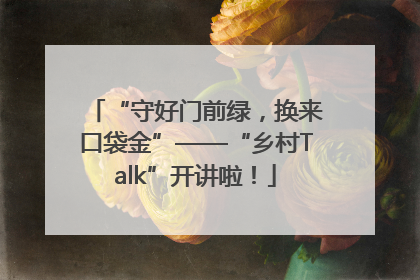 “守好门前绿，换来口袋金”——“乡村Talk”开讲啦！
