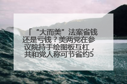 “大而美”法案省钱还是亏钱？美两党在参议院持手绘图板互杠，共和党人称可节省约5000亿美元，民主党人称将增加4.45万亿美元赤字