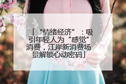 “情绪经济”：吸引年轻人为“感觉”消费，江岸新消费场景解锁心动密码