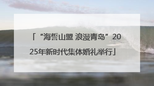 “海誓山盟 浪漫青岛”2025年新时代集体婚礼举行