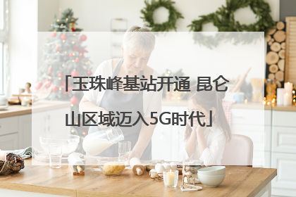 玉珠峰基站开通 昆仑山区域迈入5G时代