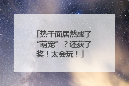 热干面居然成了“萌宠”？还获了奖！太会玩！