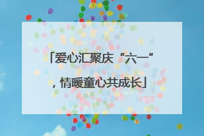 爱心汇聚庆“六一”，情暖童心共成长
