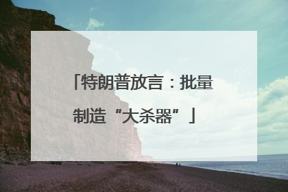 特朗普放言：批量制造“大杀器”