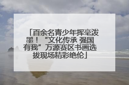 百余名青少年挥毫泼墨！“文化传承 强国有我”万源赛区书画选拔现场精彩绝伦
