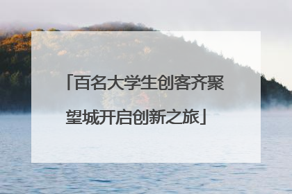 百名大学生创客齐聚望城开启创新之旅