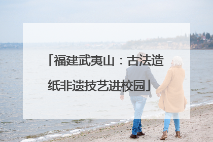 福建武夷山：古法造纸非遗技艺进校园