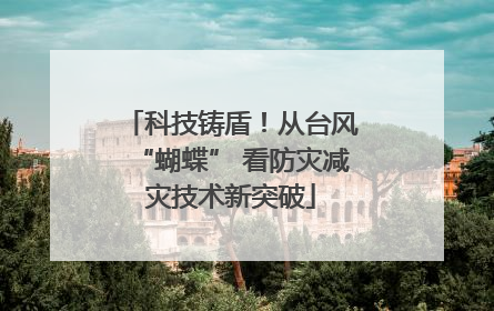 科技铸盾！从台风“蝴蝶” 看防灾减灾技术新突破