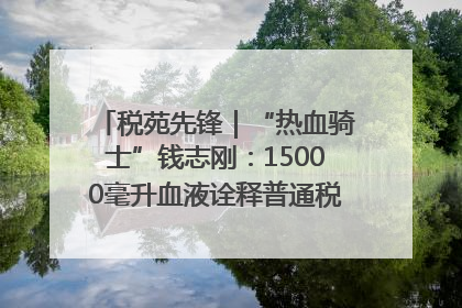 税苑先锋｜“热血骑士”钱志刚：15000毫升血液诠释普通税官的非凡承诺