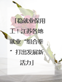 稳就业保用工！江苏各地就业“组合拳”打出发展新活力