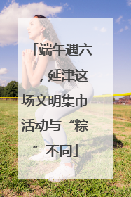 端午遇六一，延津这场文明集市活动与“粽”不同