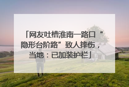 网友吐槽淮南一路口“隐形台阶路”致人摔伤，当地：已加装护栏