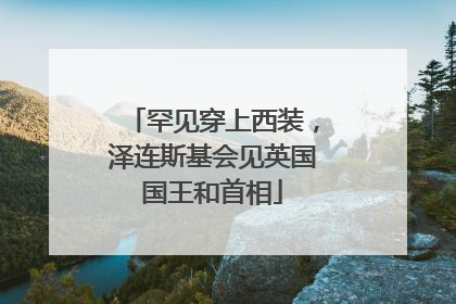 罕见穿上西装，泽连斯基会见英国国王和首相