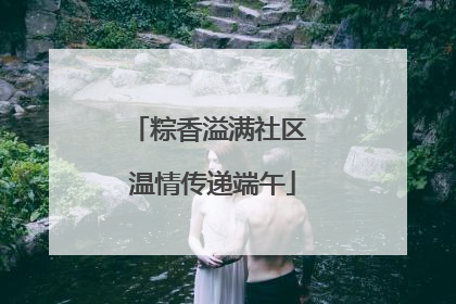 粽香溢满社区 温情传递端午