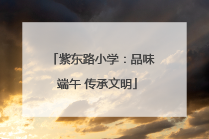 紫东路小学：品味端午 传承文明