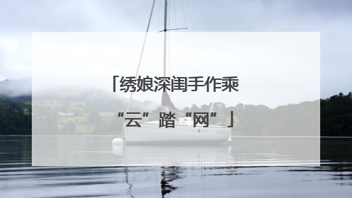 绣娘深闺手作乘“云”踏“网”