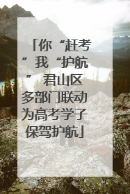 你“赶考”我“护航” 君山区多部门联动为高考学子保驾护航