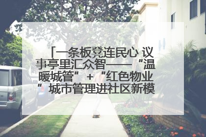一条板凳连民心 议事亭里汇众智——“温暖城管”+“红色物业”城市管理进社区新模式绘就城市管理社区治理新画卷