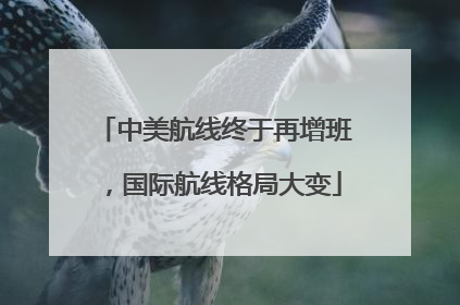 中美航线终于再增班，国际航线格局大变
