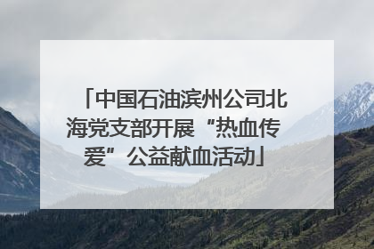 中国石油滨州公司北海党支部开展“热血传爱”公益献血活动