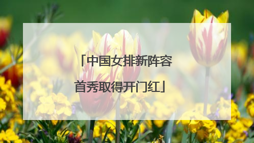 中国女排新阵容首秀取得开门红