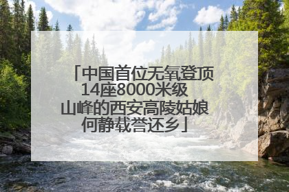 中国首位无氧登顶14座8000米级山峰的西安高陵姑娘何静载誉还乡