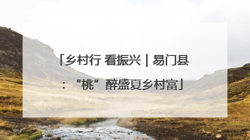 乡村行 看振兴｜易门县：“桃”醉盛夏乡村富