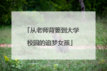 从老师背篓到大学校园的追梦女孩