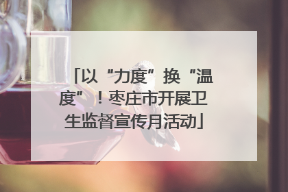 以“力度”换“温度”！枣庄市开展卫生监督宣传月活动