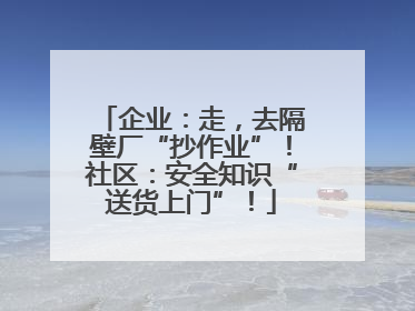 企业：走，去隔壁厂“抄作业”！社区：安全知识“送货上门”！