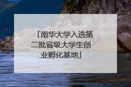 南华大学入选第二批省级大学生创业孵化基地
