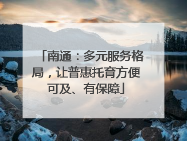 南通：多元服务格局，让普惠托育方便可及、有保障