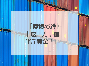 博物5分钟｜这一刀，值半斤黄金！