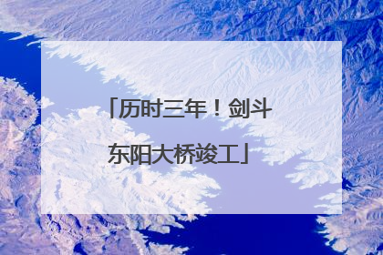 历时三年！剑斗东阳大桥竣工