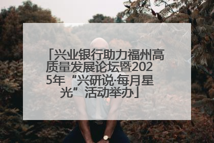 兴业银行助力福州高质量发展论坛暨2025年“兴研说·每月星光”活动举办