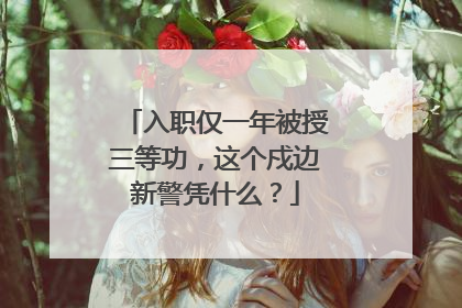 入职仅一年被授三等功，这个戍边新警凭什么？