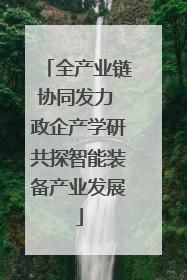 全产业链协同发力 政企产学研共探智能装备产业发展