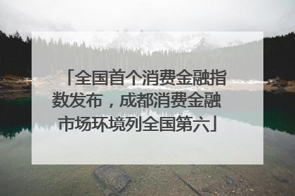 全国首个消费金融指数发布，成都消费金融市场环境列全国第六