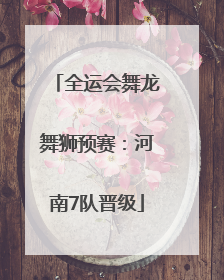 全运会舞龙舞狮预赛：河南7队晋级