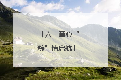 六一童心“粽”情启航