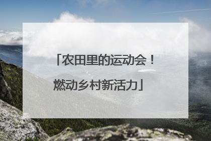 农田里的运动会！燃动乡村新活力