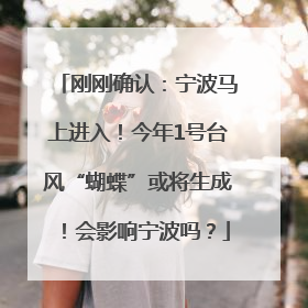 刚刚确认：宁波马上进入！今年1号台风“蝴蝶”或将生成！会影响宁波吗？