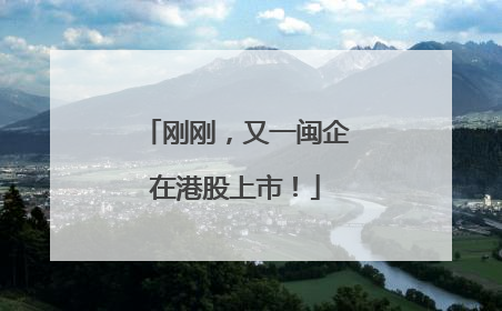 刚刚，又一闽企在港股上市！