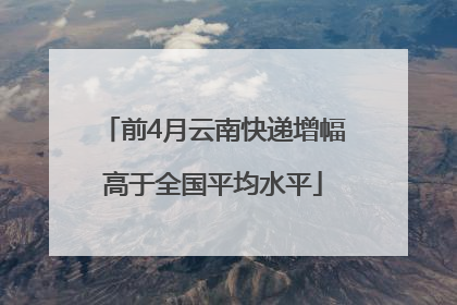 前4月云南快递增幅高于全国平均水平