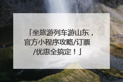 坐旅游列车游山东，官方小程序攻略/订票/优惠全搞定！