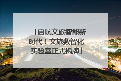 启航文旅智能新时代！文旅数智化实验室正式揭牌