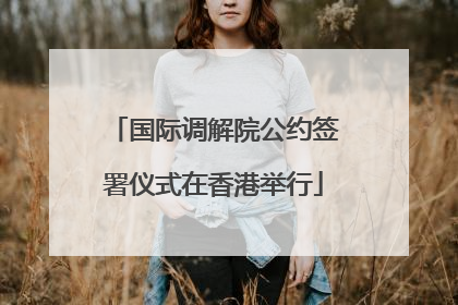 国际调解院公约签署仪式在香港举行